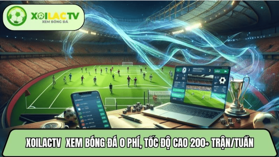 Xoilactvttbd.com xem bóng đá 0 phí, tốc độ cao 200+ trận/tuần