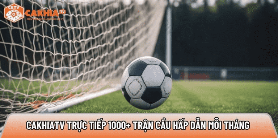 Cakhiatvv.ink trực tiếp 1000+ trận cầu hấp dẫn mỗi tháng